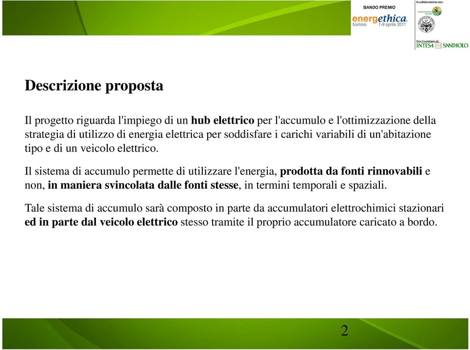 Il sistema di accumulo permette di utilizzare l'energia, prodotta da fonti rinnovabili e non, in maniera svincolata dalle fonti stesse, in termini