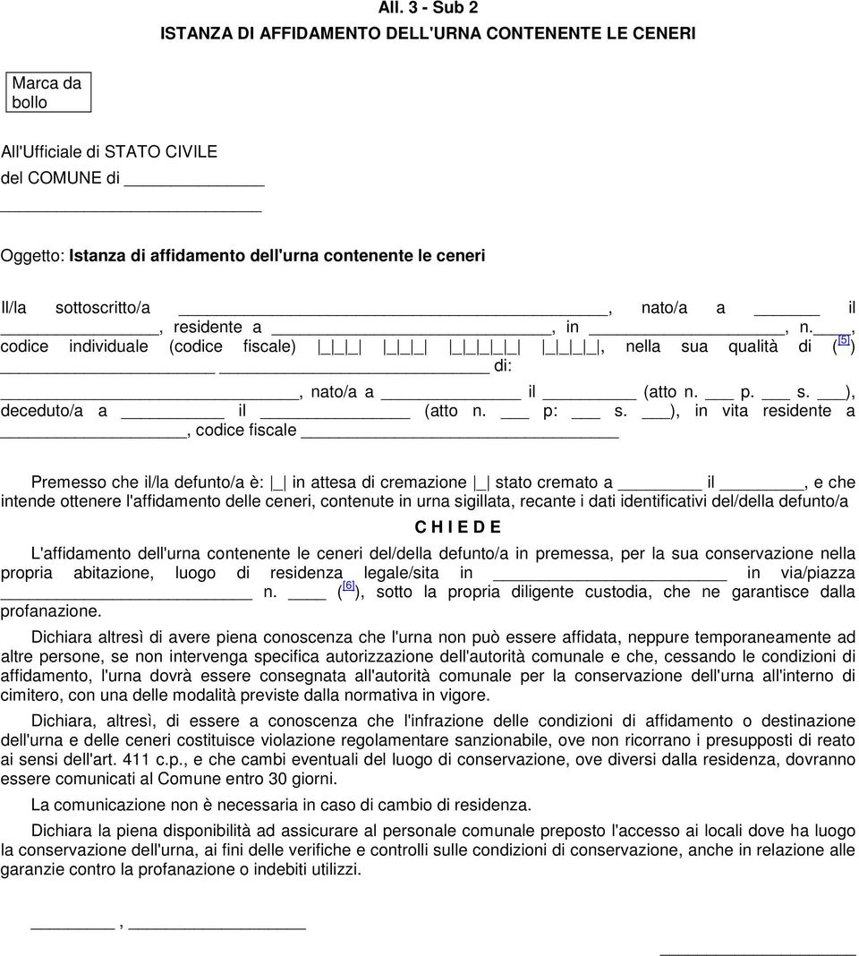 p: s. ), in vita residente a, codice fiscale Premesso che il/la defunto/a è: _ in attesa di cremazione _ stato cremato a il, e che intende ottenere l'affidamento delle ceneri, contenute in urna