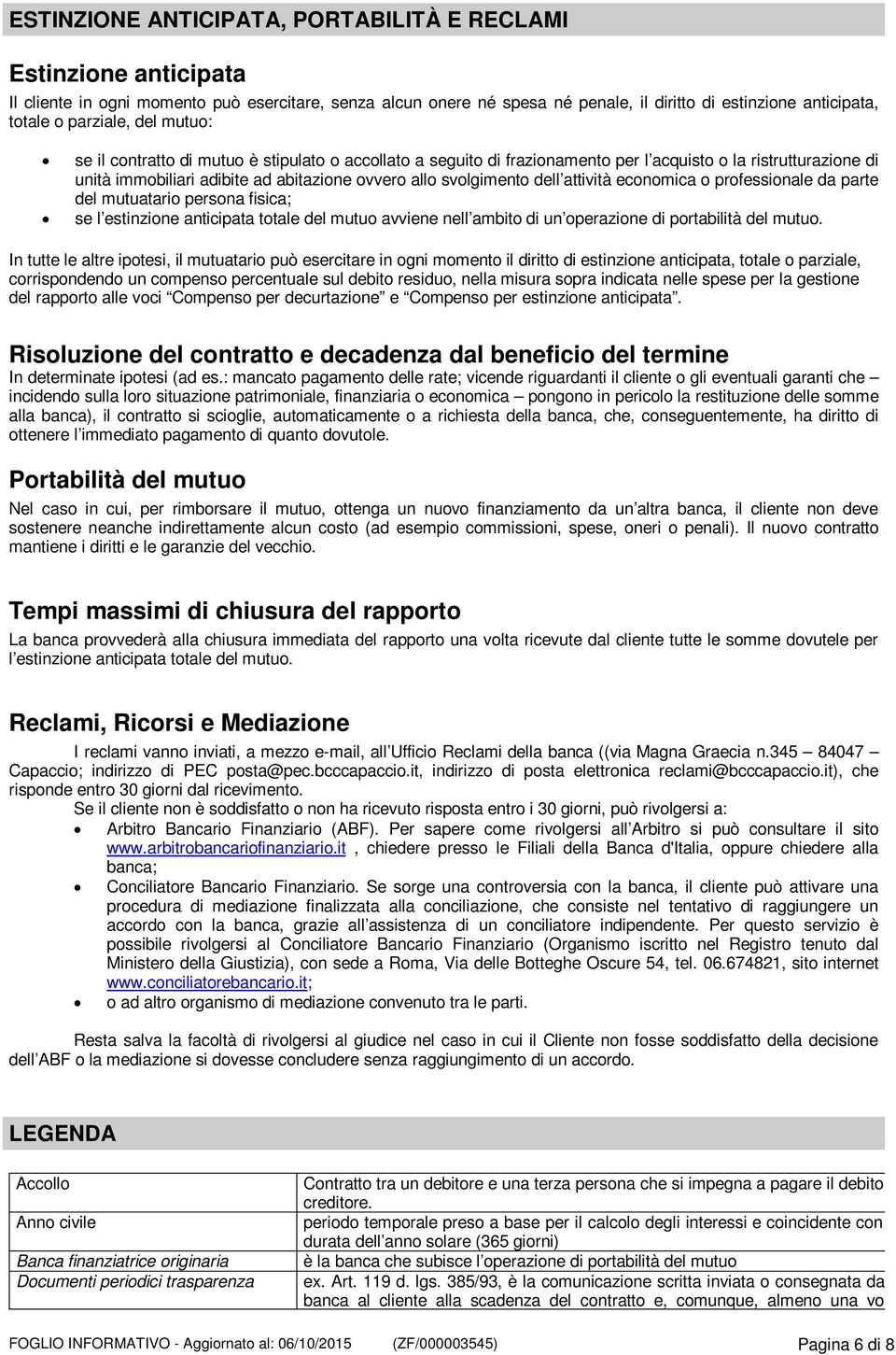 svolgimento dell attività economica o professionale da parte del mutuatario persona fisica; se l estinzione anticipata totale del mutuo avviene nell ambito di un operazione di portabilità del mutuo.