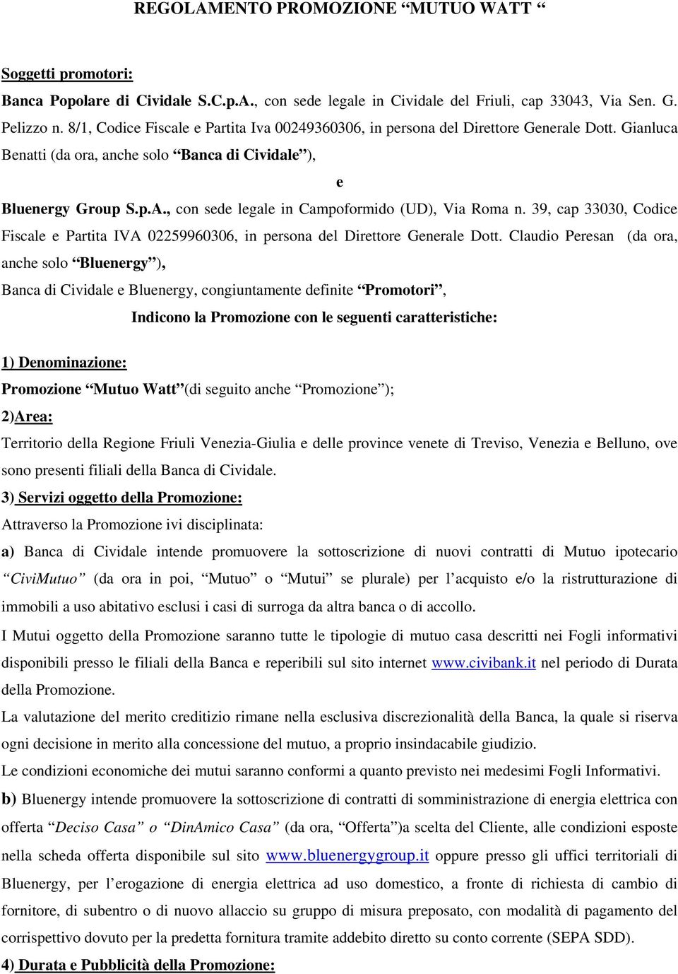 , con sede legale in Campoformido (UD), Via Roma n. 39, cap 33030, Codice Fiscale e Partita IVA 02259960306, in persona del Direttore Generale Dott.