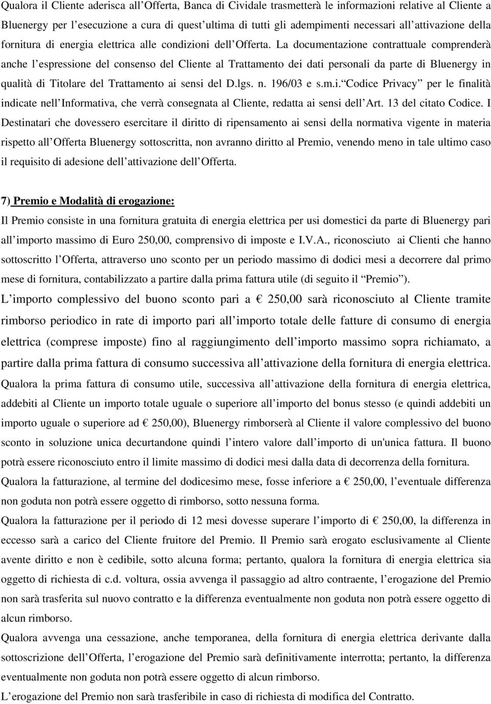 La documentazione contrattuale comprenderà anche l espressione del consenso del Cliente al Trattamento dei dati personali da parte di Bluenergy in qualità di Titolare del Trattamento ai sensi del D.