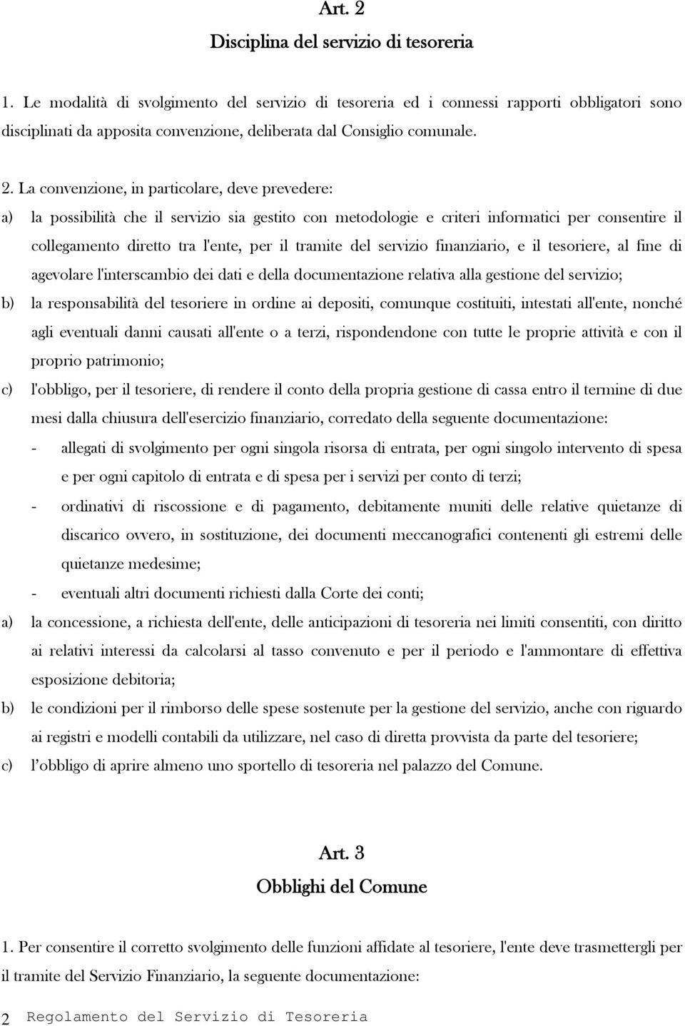 La convenzione, in particolare, deve prevedere: a) la possibilità che il servizio sia gestito con metodologie e criteri informatici per consentire il collegamento diretto tra l'ente, per il tramite