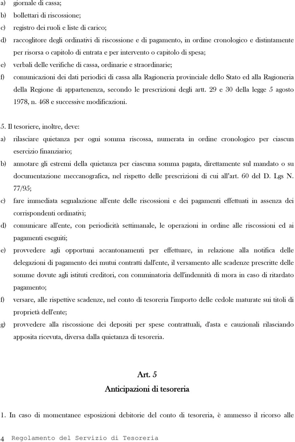 provinciale dello Stato ed alla Ragioneria della Regione di appartenenza, secondo le prescrizioni degli artt. 29 e 30 della legge 5 