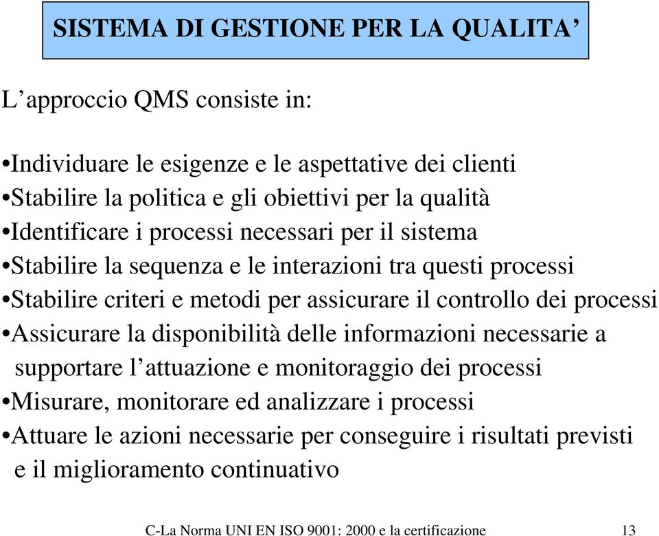 controllo dei processi Assicurare la disponibilità delle informazioni necessarie a supportare l attuazione e monitoraggio dei processi Misurare, monitorare ed