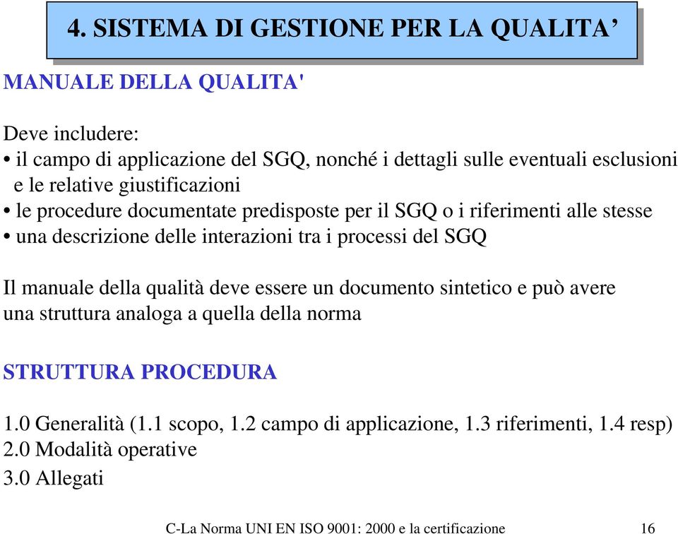 del SGQ Il manuale della qualità deve essere un documento sintetico e può avere una struttura analoga a quella della norma STRUTTURA PROCEDURA 1.