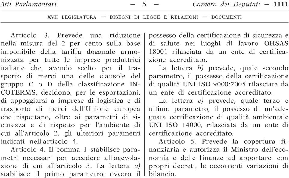 delle clausole del gruppo C o D della classificazione IN- COTERMS, decidono, per le esportazioni, di appoggiarsi a imprese di logistica e di trasporto di merci dell Unione europea che rispettano,