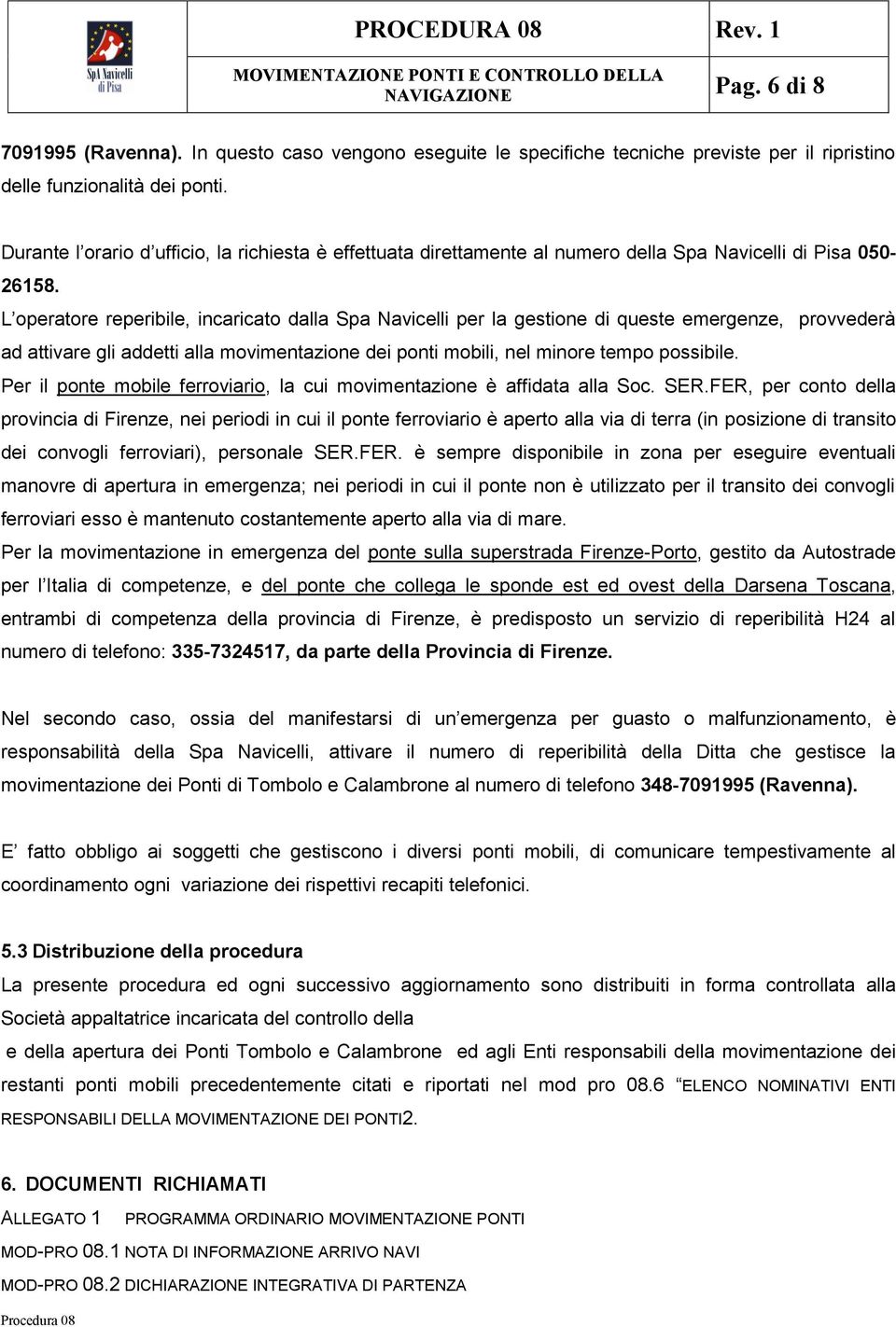 L operatore reperibile, incaricato dalla Spa Navicelli per la gestione di queste emergenze, provvederà ad attivare gli addetti alla movimentazione dei ponti mobili, nel minore tempo possibile.