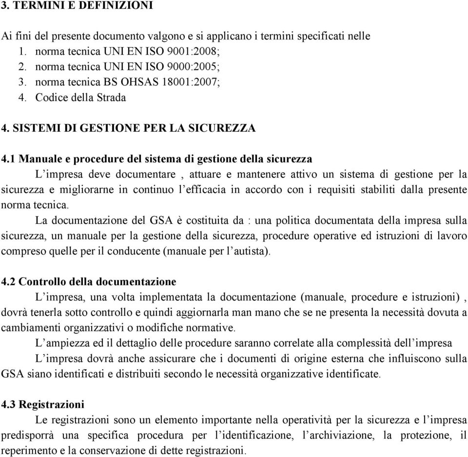 1 Manuale e procedure del sistema di gestione della sicurezza L impresa deve documentare, attuare e mantenere attivo un sistema di gestione per la sicurezza e migliorarne in continuo l efficacia in