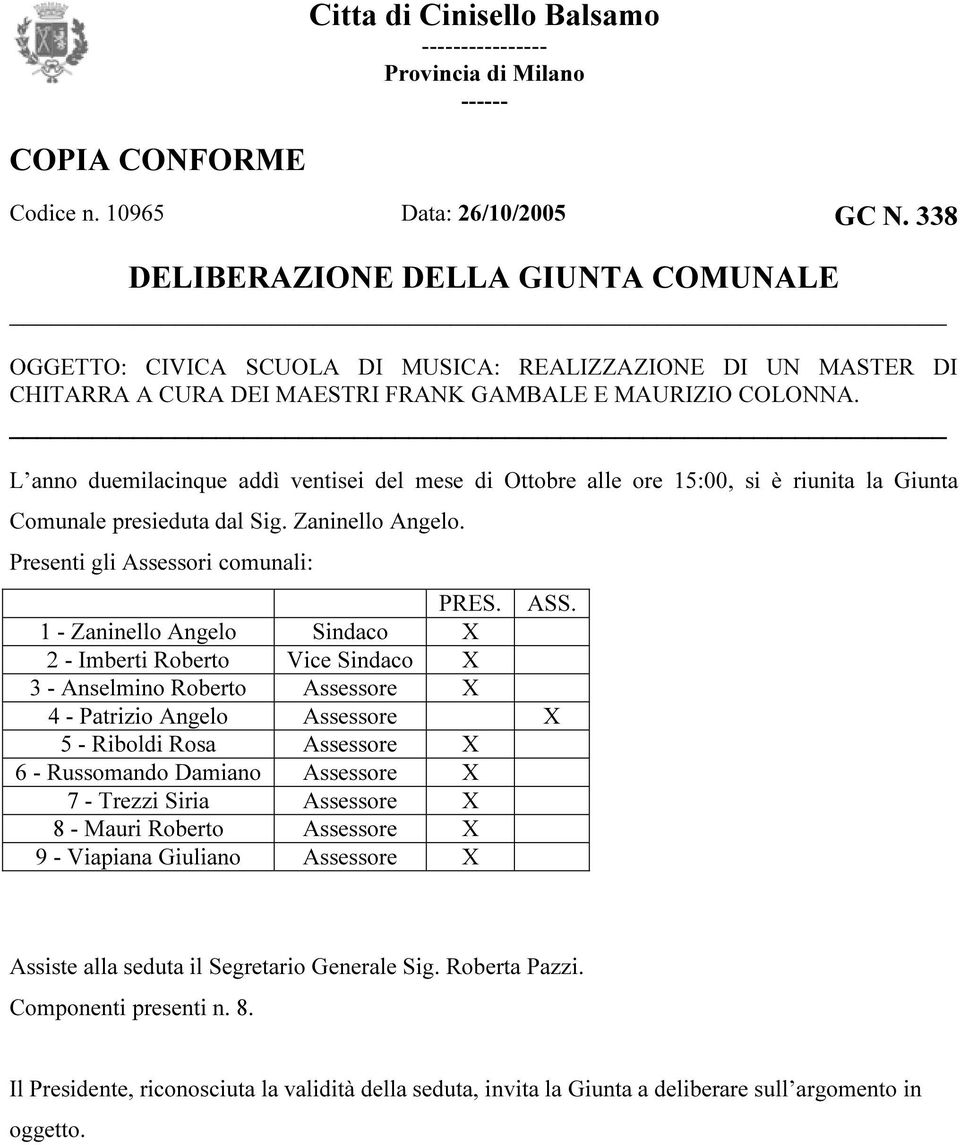 L anno duemilacinque addì ventisei del mese di Ottobre alle ore 15:00, si è riunita la Giunta Comunale presieduta dal Sig. Zaninello Angelo. Presenti gli Assessori comunali: PRES. ASS.