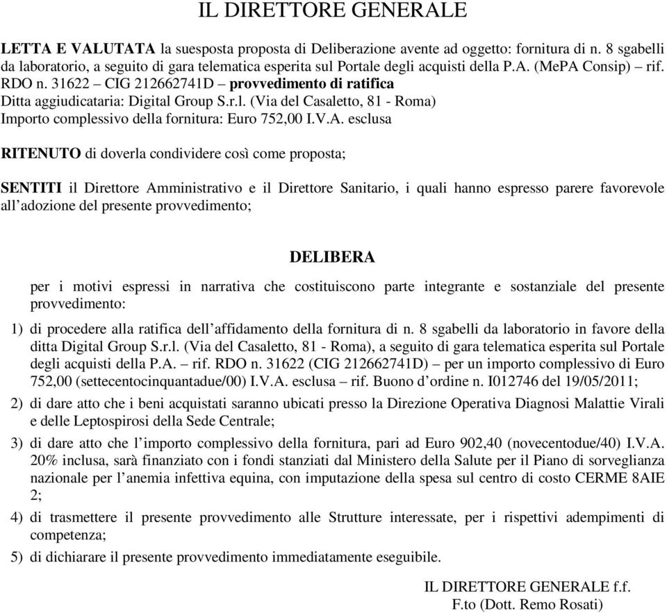 31622 CIG 212662741D provvedimento di ratifica Ditta aggiudicataria: Digital Group S.r.l. (Via del Casaletto, 81 - Roma) Importo complessivo della fornitura: Euro 752,00 I.V.A.