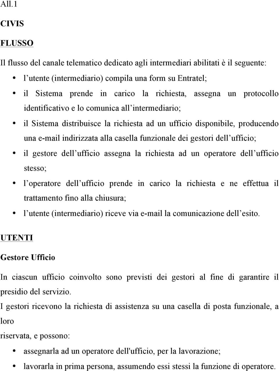 gestori dell ufficio; il gestore dell ufficio assegna la richiesta ad un operatore dell ufficio stesso; l operatore dell ufficio prende in carico la richiesta e ne effettua il trattamento fino alla