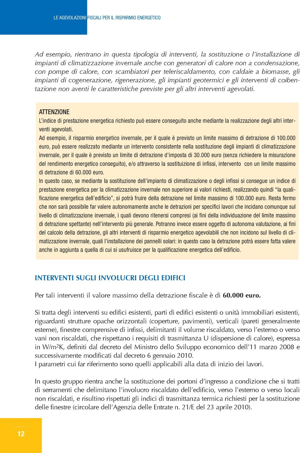 caratteristiche previste per gli altri interventi agevolati. L indice di prestazione energetica richiesto può essere conseguito anche mediante la realizzazione degli altri interventi agevolati.