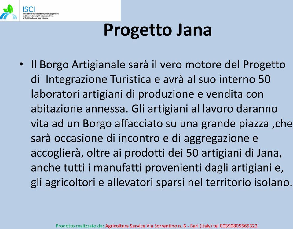 Gli artigiani al lavoro daranno vita ad un Borgo affacciato su una grande piazza,che sarà occasione di incontro e di