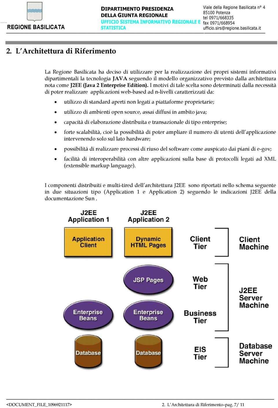 I motivi di tale scelta sono determinati dalla necessità di poter realizzare applicazioni web-based ad n-livelli caratterizzati da: utilizzo di standard aperti non legati a piattaforme proprietarie;