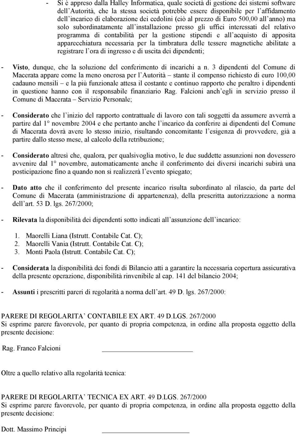 stipendi e all acquisto di apposita apparecchiatura necessaria per la timbratura delle tessere magnetiche abilitate a registrare l ora di ingresso e di uscita dei dipendenti; - Visto, dunque, che la