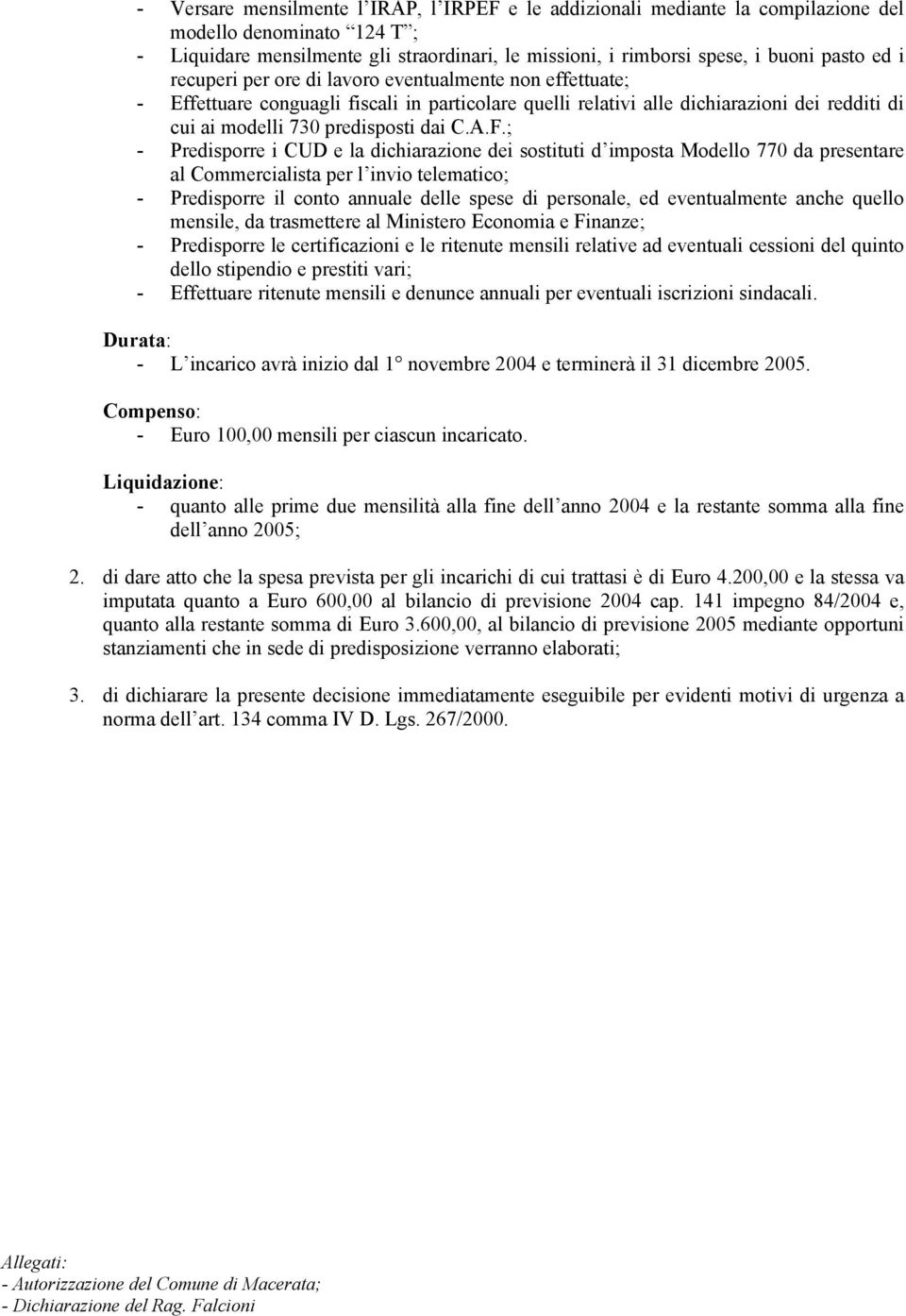 ; - Predisporre i CUD e la dichiarazione dei sostituti d imposta Modello 770 da presentare al Commercialista per l invio telematico; - Predisporre il conto annuale delle spese di personale, ed