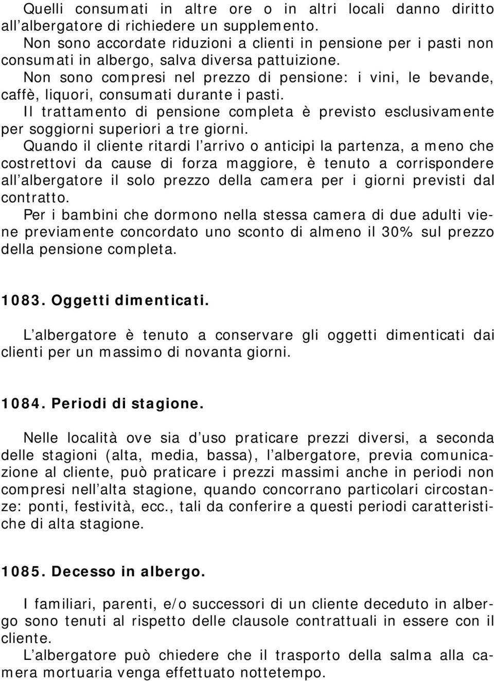 Non sono compresi nel prezzo di pensione: i vini, le bevande, caffè, liquori, consumati durante i pasti.