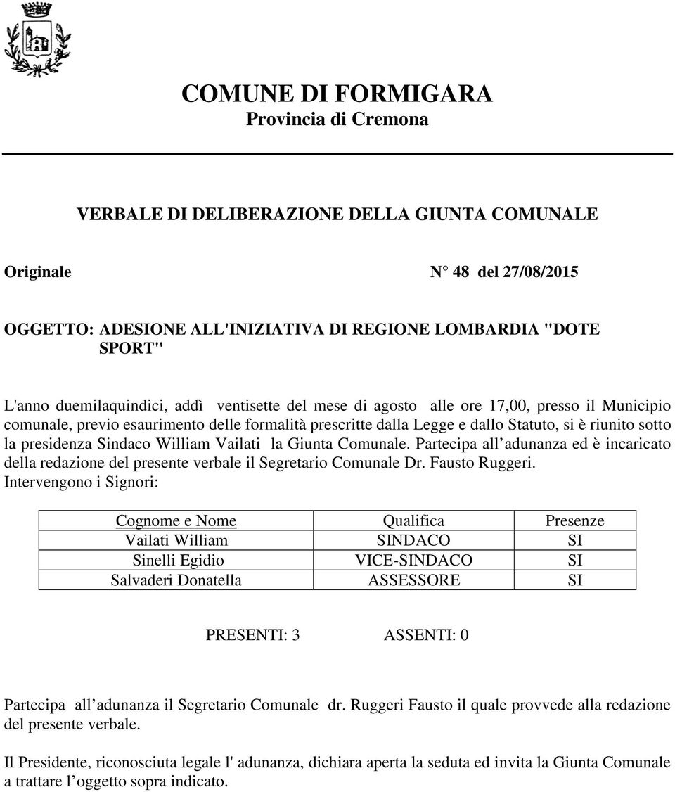 presidenza Sindaco William Vailati la Giunta Comunale. Partecipa all adunanza ed è incaricato della redazione del presente verbale il Segretario Comunale Dr. Fausto Ruggeri.