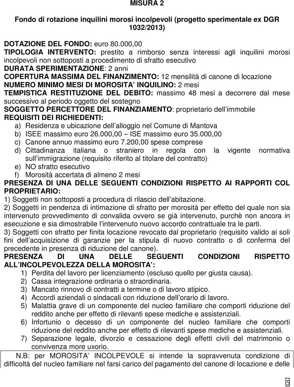 DEL FINANZIMENTO: 12 mensilità di canone di locazione NUMERO MINIMO MESI DI MOROSITA INQUILINO: 2 mesi TEMPISTICA RESTITUZIONE DEL DEBITO: massimo 48 mesi a decorrere dal mese successivo al periodo