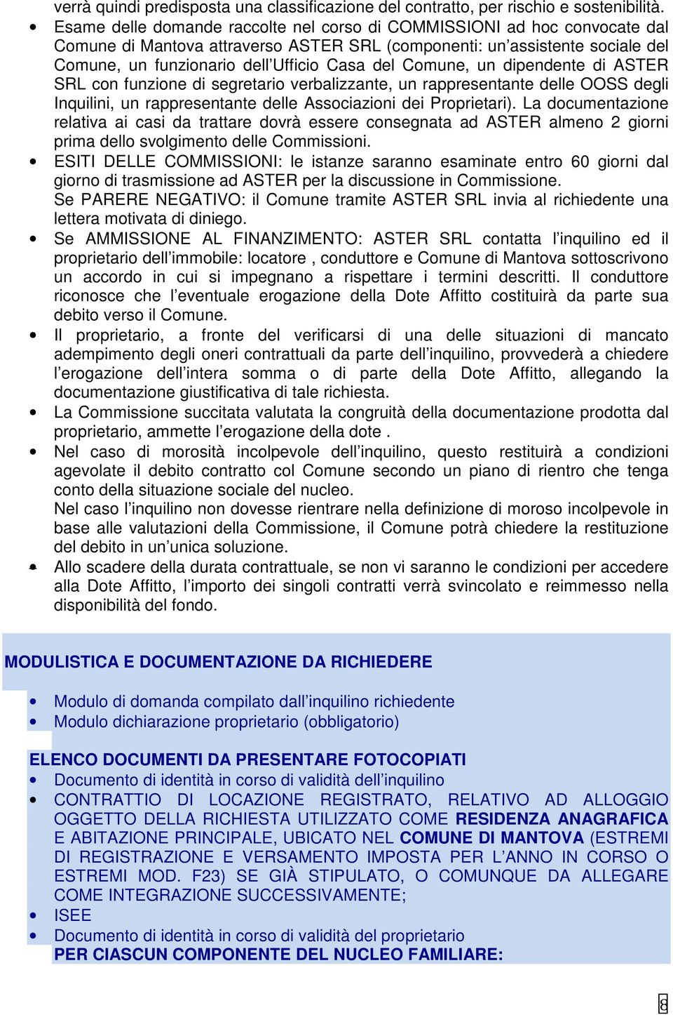 Comune, un dipendente di ASTER SRL con funzione di segretario verbalizzante, un rappresentante delle OOSS degli Inquilini, un rappresentante delle Associazioni dei Proprietari).