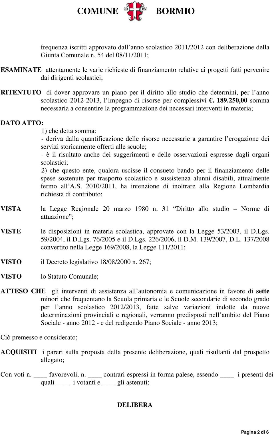 studio che determini, per l anno scolastico 2012-2013, l impegno di risorse per complessivi. 189.