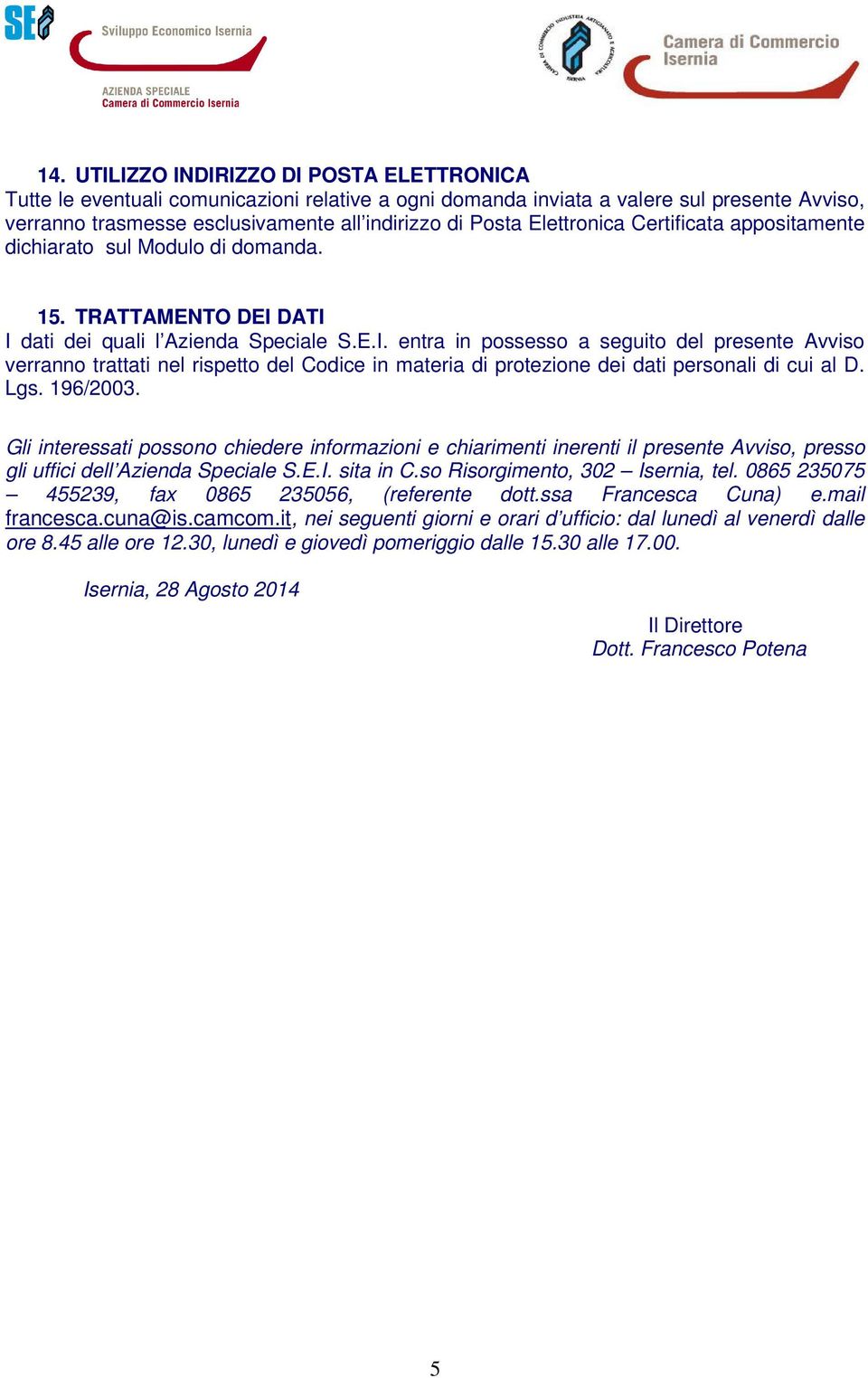 DATI I dati dei quali l Azienda Speciale S.E.I. entra in possesso a seguito del presente Avviso verranno trattati nel rispetto del Codice in materia di protezione dei dati personali di cui al D. Lgs.