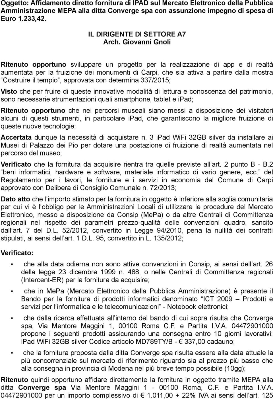 Giovanni Gnoli Ritenuto opportuno sviluppare un progetto per la realizzazione di app e di realtà aumentata per la fruizione dei monumenti di Carpi, che sia attiva a partire dalla mostra Costruire il