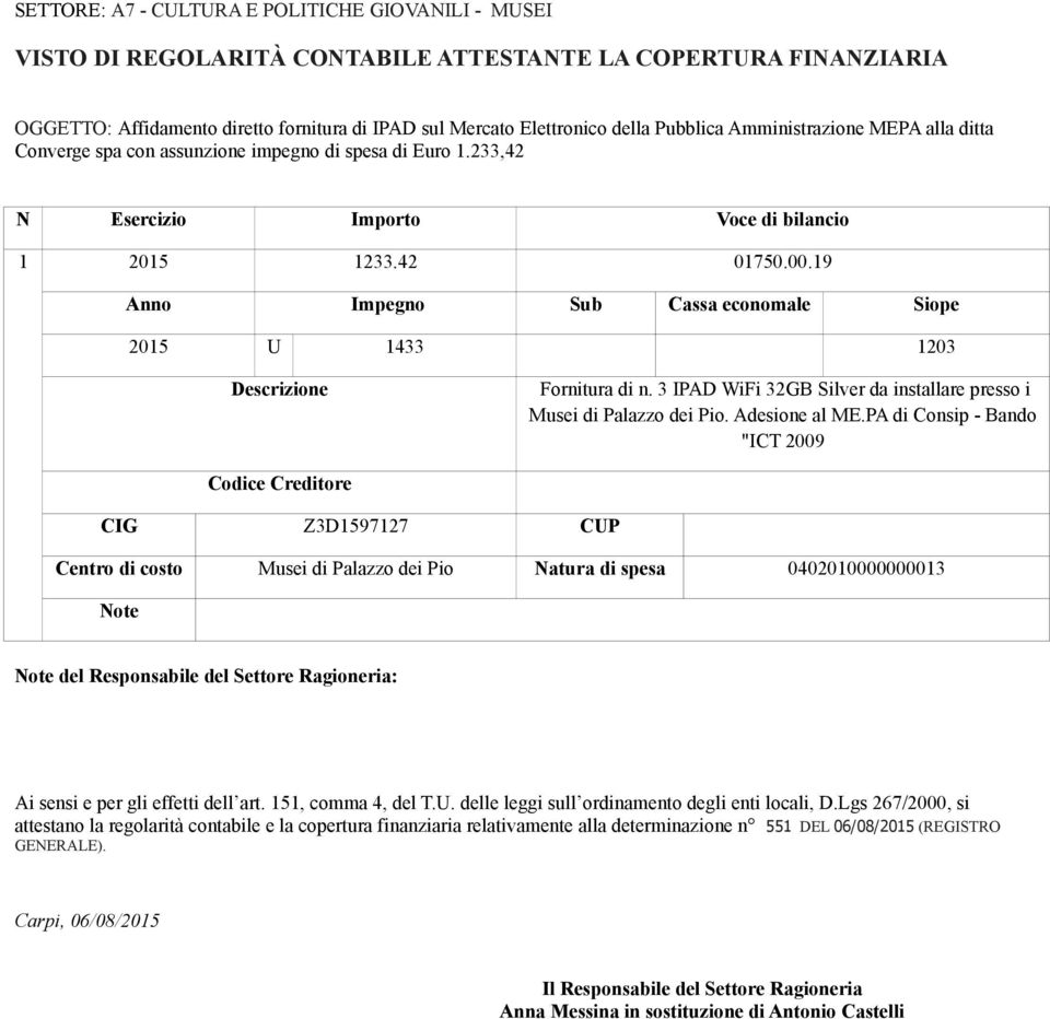 19 Anno Impegno Sub Cassa economale Siope 2015 U 1433 1203 Descrizione Fornitura di n. 3 IPAD WiFi 32GB Silver da installare presso i Musei di Palazzo dei Pio. Adesione al ME.