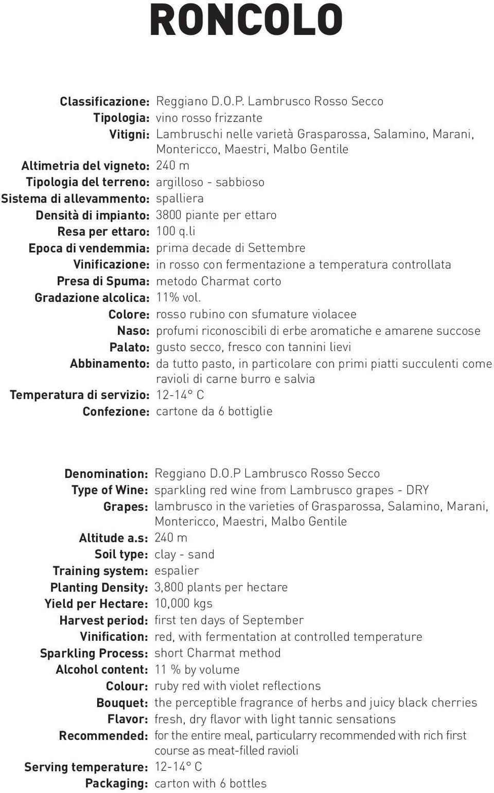 terreno: argilloso - sabbioso Sistema di allevammento: spalliera Densità di impianto: 3800 piante per ettaro Resa per ettaro: 100 q.