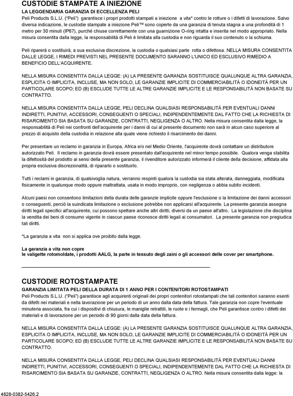 guarnizione O-ring intatta e inserita nel modo appropriato. Nella misura consentita dalla legge, la responsabilità di Peli è limitata alla custodia e non riguarda il suo contenuto o la schiuma.