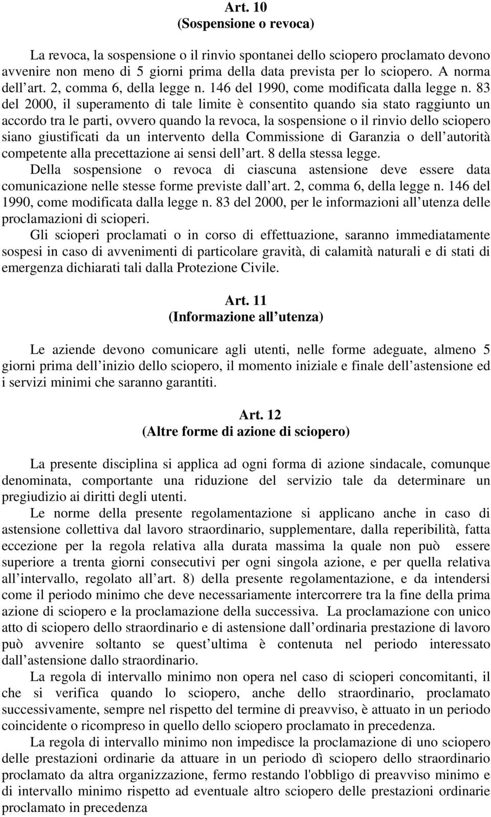 83 del 2000, il superamento di tale limite è consentito quando sia stato raggiunto un accordo tra le parti, ovvero quando la revoca, la sospensione o il rinvio dello sciopero siano giustificati da un