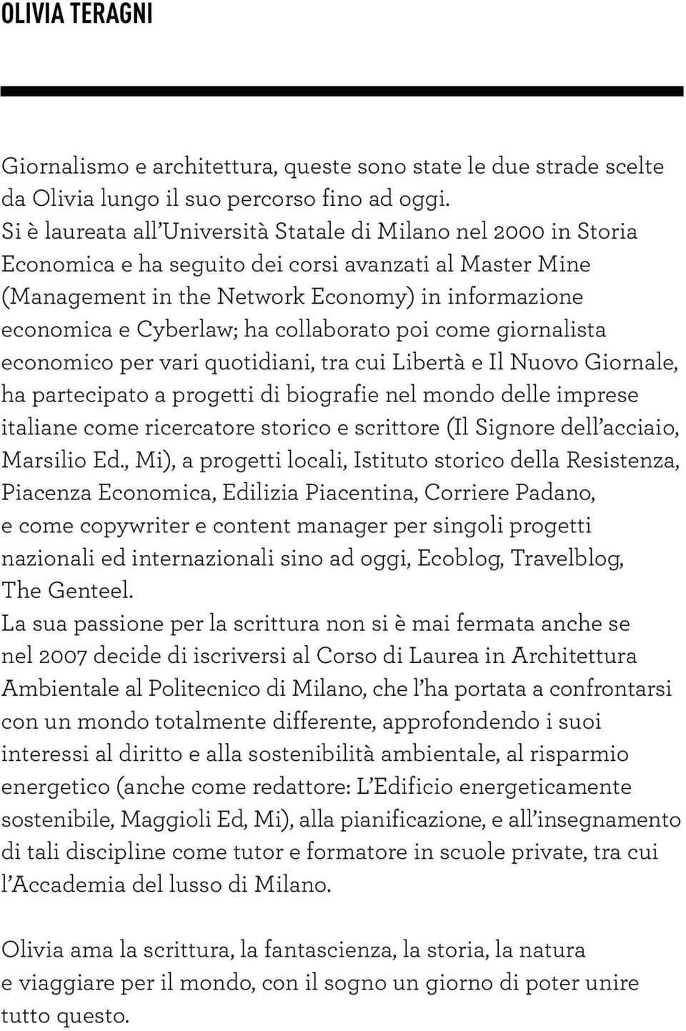 collaborato poi come giornalista economico per vari quotidiani, tra cui Libertà e Il Nuovo Giornale, ha partecipato a progetti di biografie nel mondo delle imprese italiane come ricercatore storico e