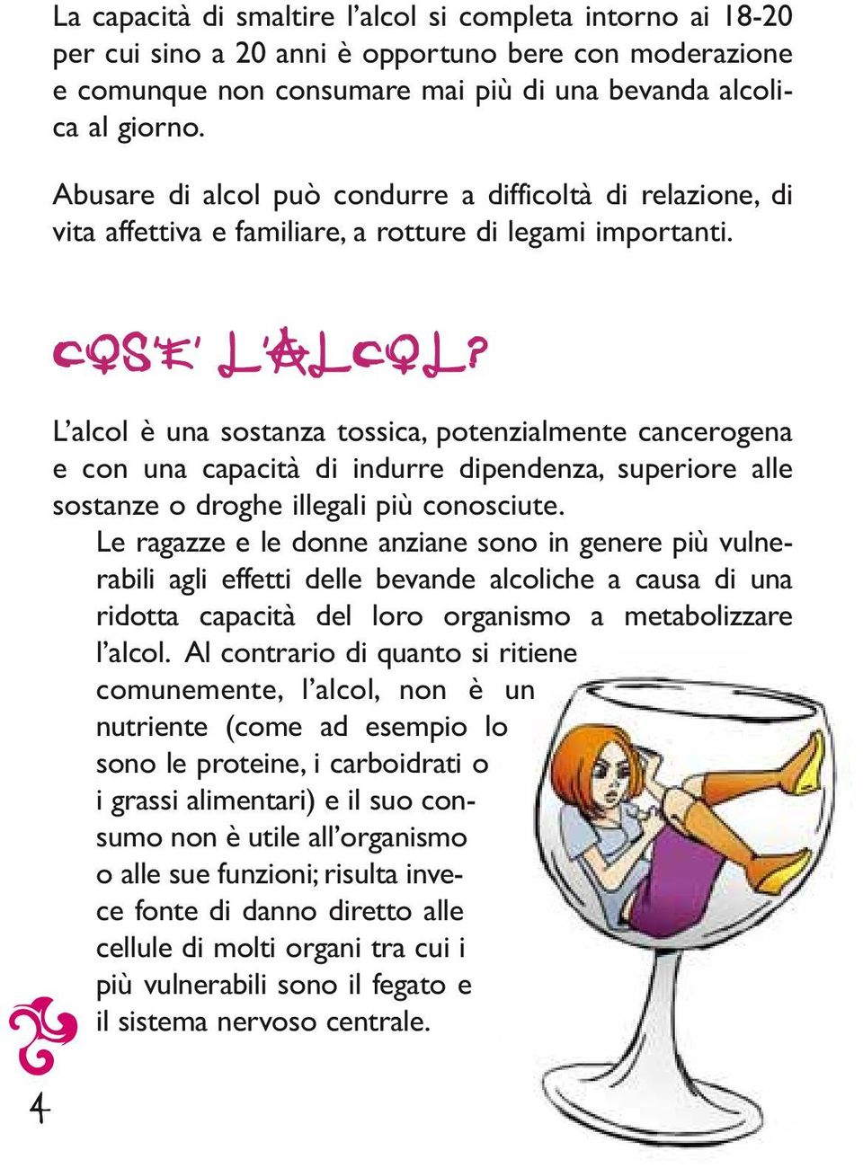 L alcol è una sostanza tossica, potenzialmente cancerogena e con una capacità di indurre dipendenza, superiore alle sostanze o droghe illegali più conosciute.