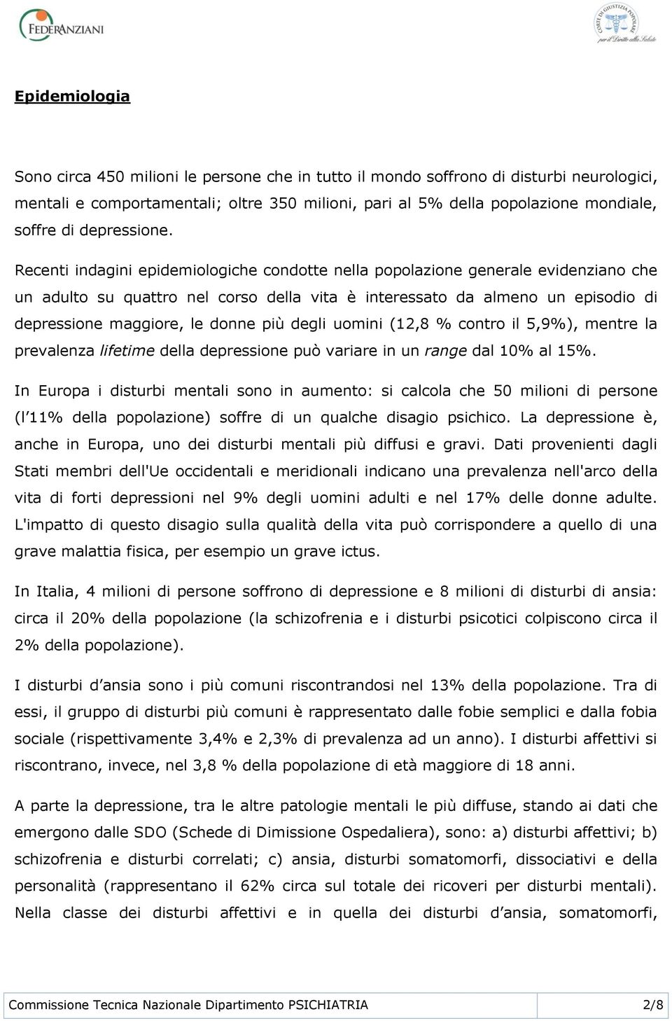 Recenti indagini epidemiologiche condotte nella popolazione generale evidenziano che un adulto su quattro nel corso della vita è interessato da almeno un episodio di depressione maggiore, le donne