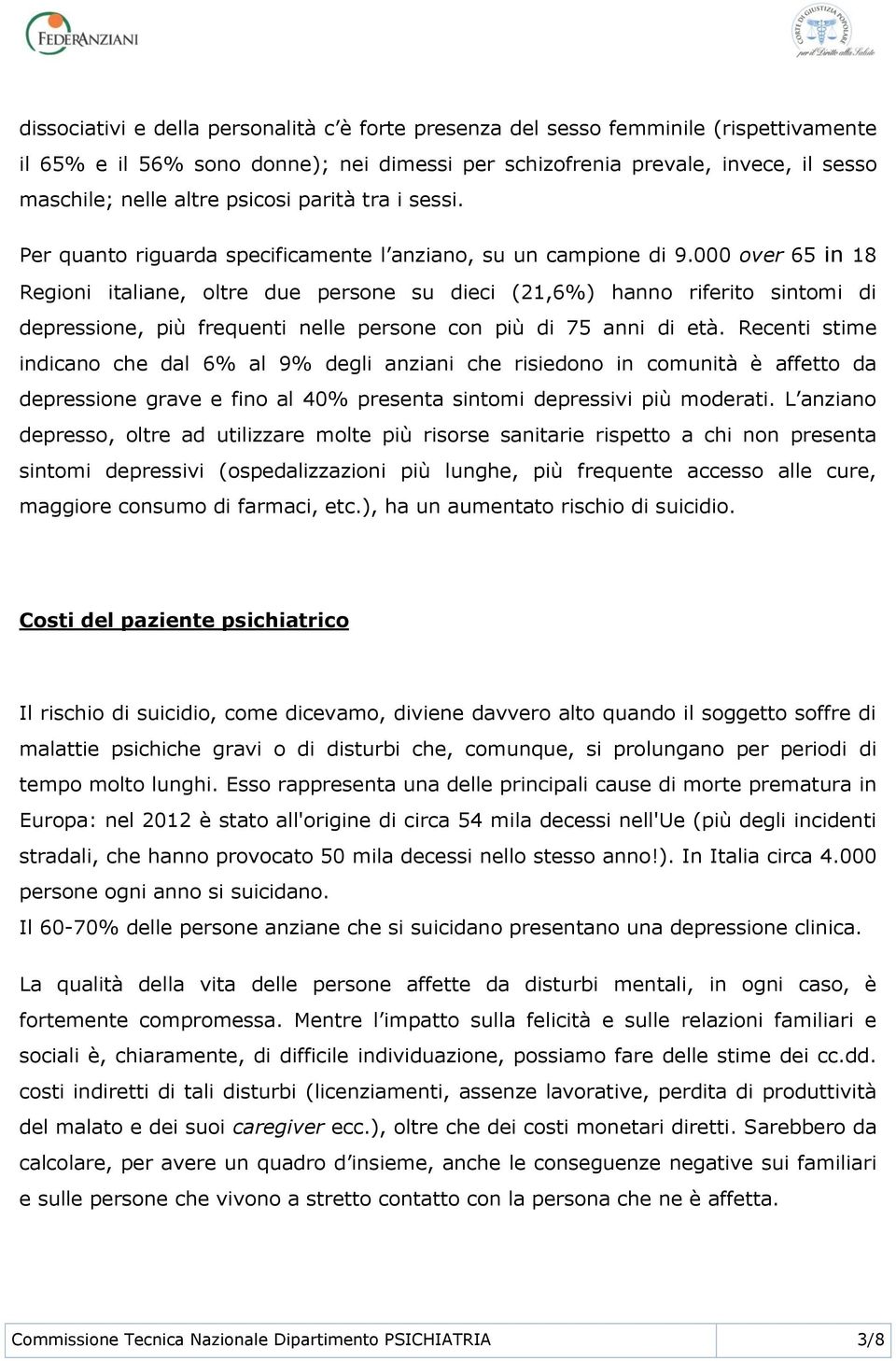 000 over 65 in 18 Regioni italiane, oltre due persone su dieci (21,6%) hanno riferito sintomi di depressione, più frequenti nelle persone con più di 75 anni di età.