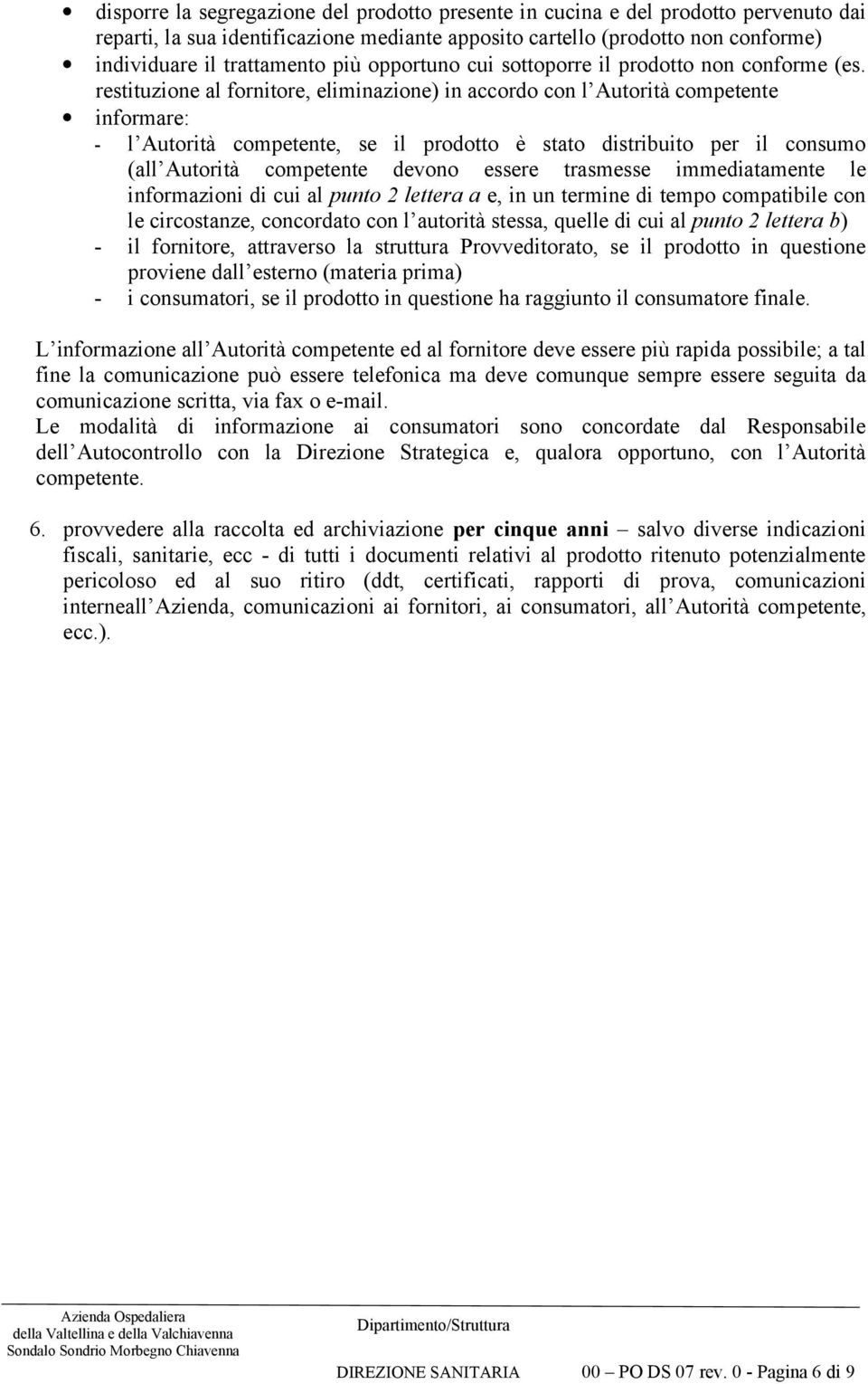 restituzione al fornitore, eliminazione) in accordo con l Autorità competente informare: - l Autorità competente, se il prodotto è stato distribuito per il consumo (all Autorità competente devono