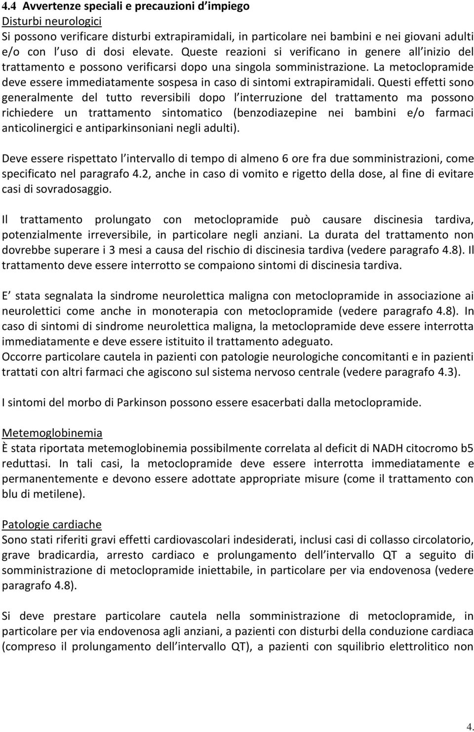 La metoclopramide deve essere immediatamente sospesa in caso di sintomi extrapiramidali.