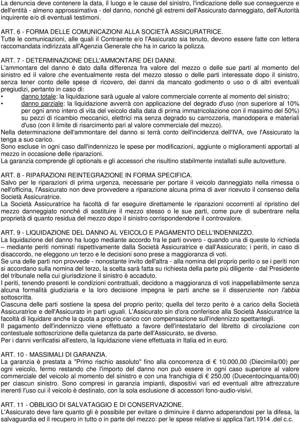 Tutte le comunicazioni, alle quali il Contraente e/o l'assicurato sia tenuto, devono essere fatte con lettera raccomandata indirizzata all'agenzia Generale che ha in carico la polizza. ART.