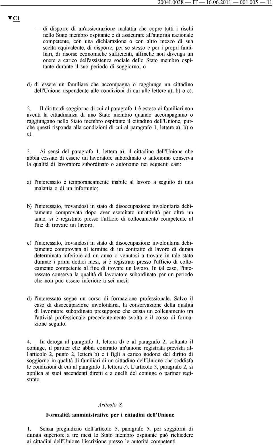 scelta equivalente, di disporre, per se stesso e per i propri familiari, di risorse economiche sufficienti, affinché non divenga un onere a carico dell'assistenza sociale dello Stato membro ospitante