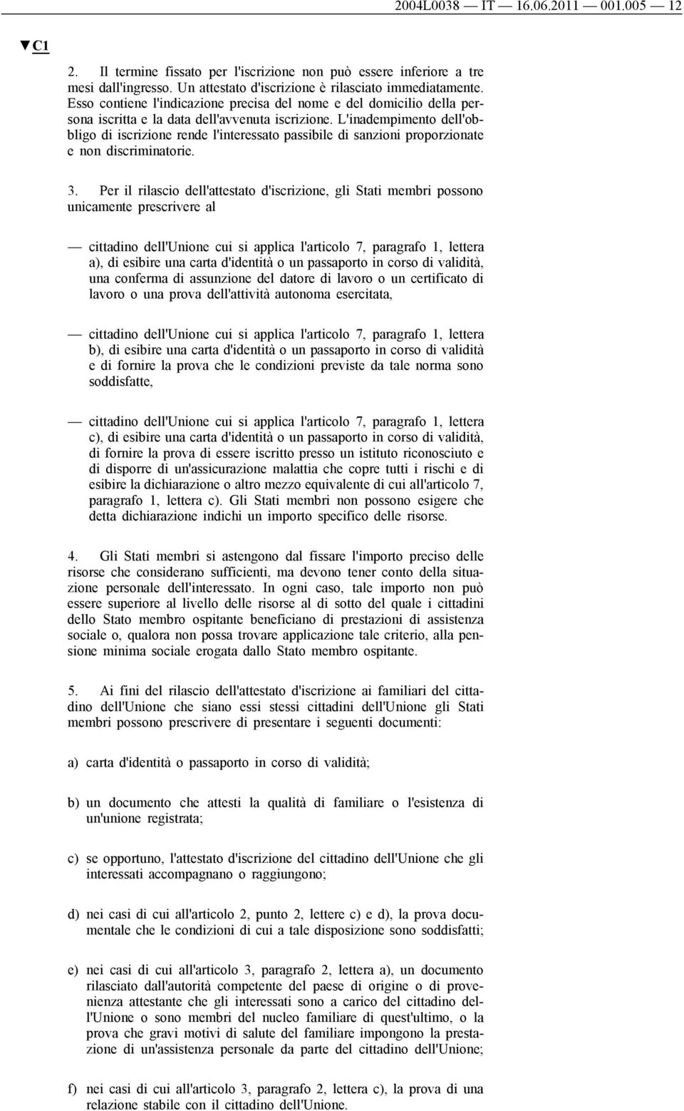 L'inadempimento dell'obbligo di iscrizione rende l'interessato passibile di sanzioni proporzionate e non discriminatorie. 3.