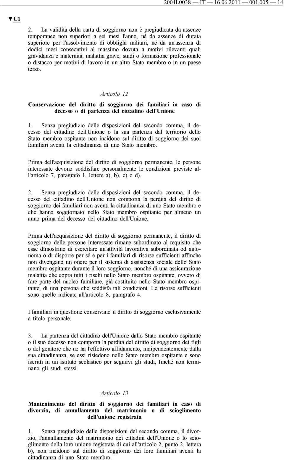 un'assenza di dodici mesi consecutivi al massimo dovuta a motivi rilevanti quali gravidanza e maternità, malattia grave, studi o formazione professionale o distacco per motivi di lavoro in un altro