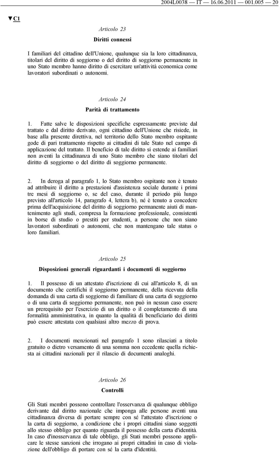 membro hanno diritto di esercitare un'attività economica come lavoratori subordinati o autonomi. Articolo 24 Parità di trattamento 1.