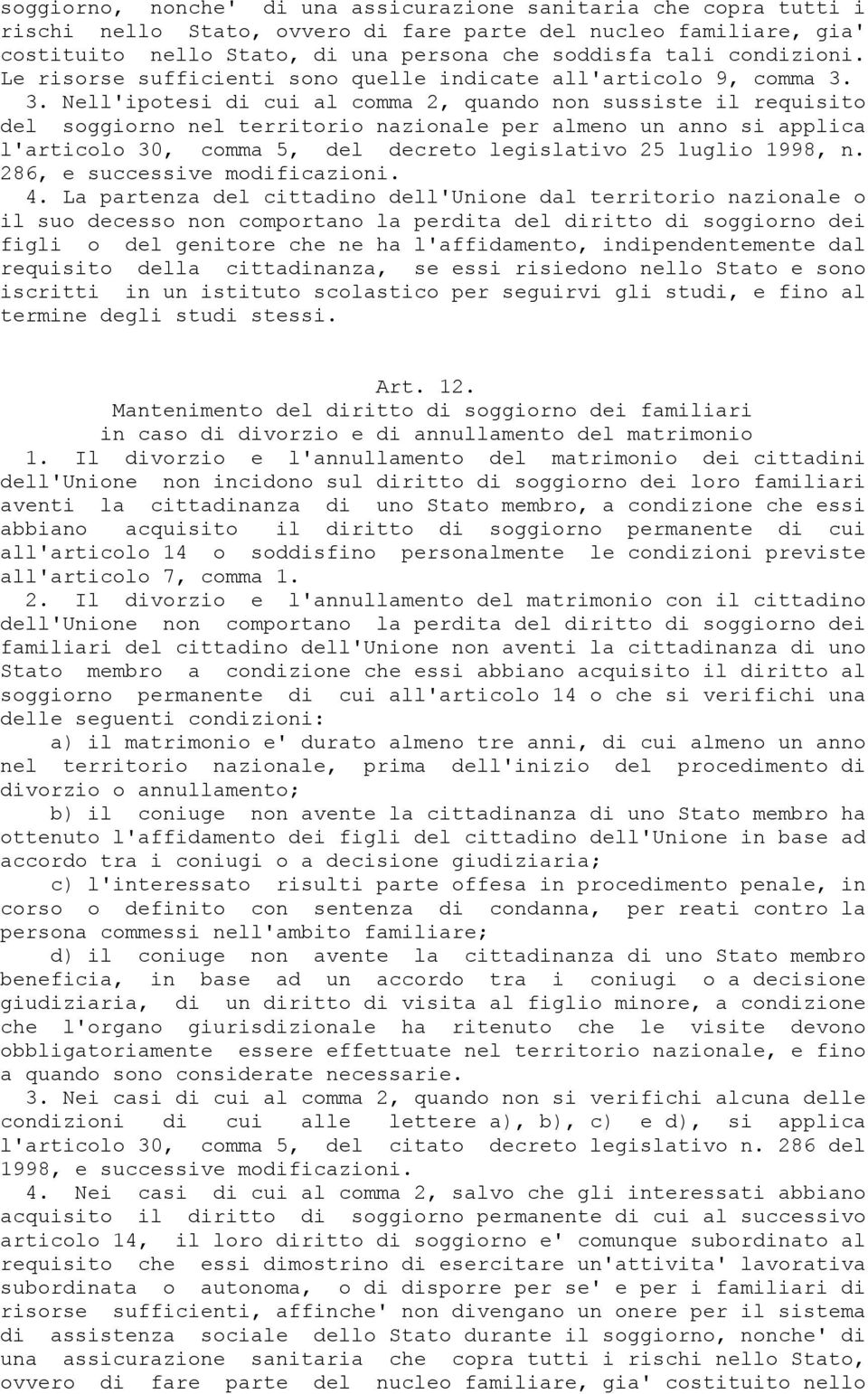 3. Nell'ipotesi di cui al comma 2, quando non sussiste il requisito del soggiorno nel territorio nazionale per almeno un anno si applica l'articolo 30, comma 5, del decreto legislativo 25 luglio