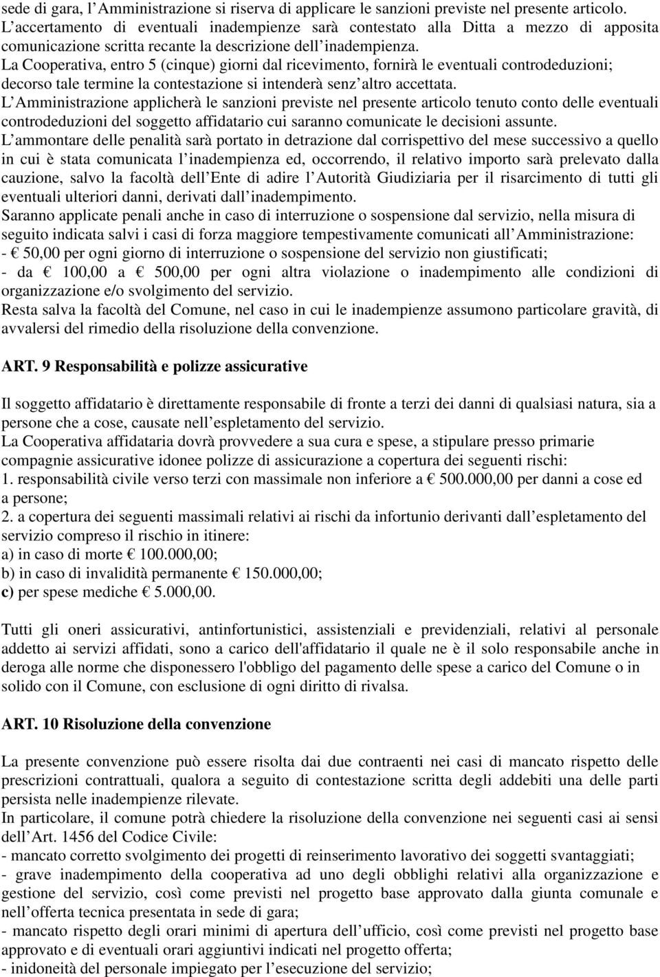 La Cooperativa, entro 5 (cinque) giorni dal ricevimento, fornirà le eventuali controdeduzioni; decorso tale termine la contestazione si intenderà senz altro accettata.