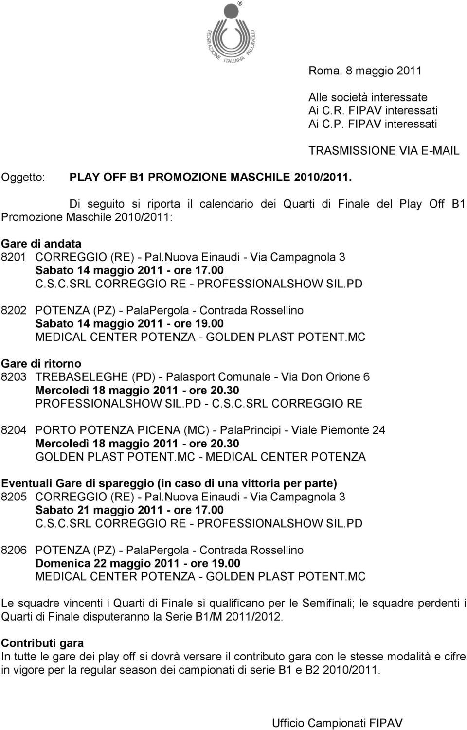 PD 8202 POTENZA (PZ) - PalaPergola - Contrada Rossellino MEDICAL CENTER POTENZA - GOLDEN PLAST POTENT.MC 8203 TREBASELEGHE (PD) - Palasport Comunale - Via Don Orione 6 PROFESSIONALSHOW SIL.PD - C.S.C.SRL CORREGGIO RE 8204 PORTO POTENZA PICENA (MC) - PalaPrincipi - Viale Piemonte 24 GOLDEN PLAST POTENT.