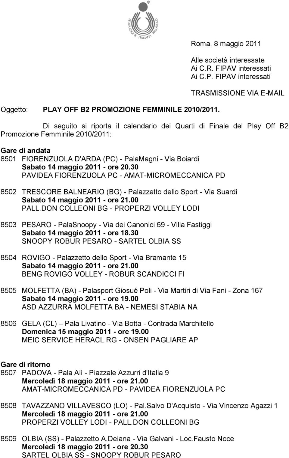 30 PAVIDEA FIORENZUOLA PC - AMAT-MICROMECCANICA PD 8502 TRESCORE BALNEARIO (BG) - Palazzetto dello Sport - Via Suardi Sabato 14 maggio 2011 - ore 21.00 PALL.