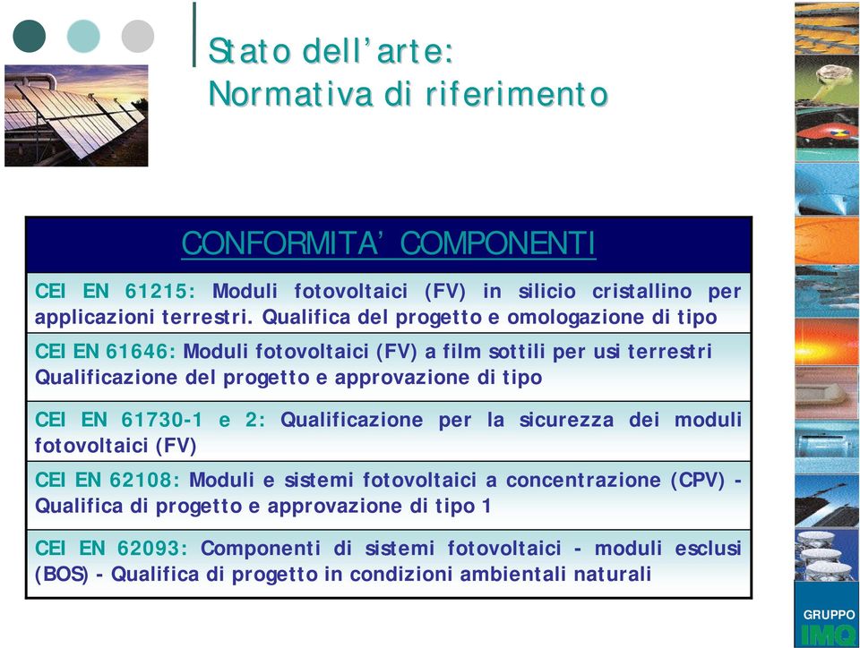 di tipo CEI EN 61730-1 e 2: Qualificazione per la sicurezza dei moduli fotovoltaici (FV) CEI EN 62108: Moduli e sistemi fotovoltaici a concentrazione (CPV) -