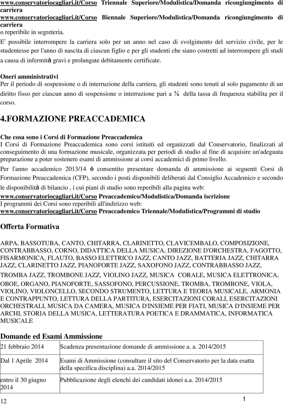 interrompere gli studi a causa di infermità gravi e prolungate debitamente certificate.