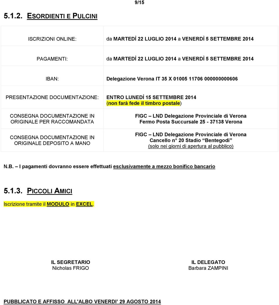 11706 000000000606 PRESENTAZIONE DOCUMENTAZIONE: ENTRO LUNEDÌ 15 SETTEMBRE 2014 (non farà fede il timbro postale) CONSEGNA DOCUMENTAZIONE IN ORIGINALE PER RACCOMANDATA CONSEGNA DOCUMENTAZIONE IN