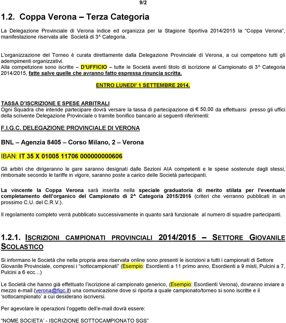 Alla competizione sono iscritte D UFFICIO tutte le Società aventi titolo di iscrizione al Campionato di 3^ Categoria 2014/2015, fatte salve quelle che avranno fatto espressa rinuncia scritta.